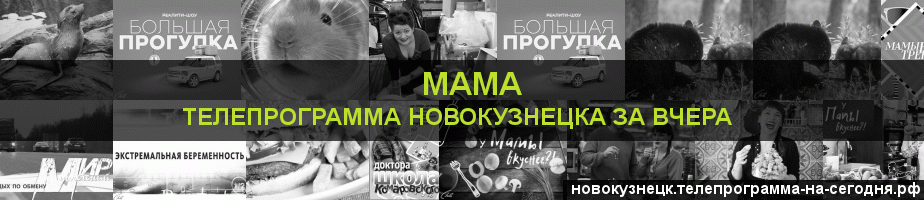Телепрограмма за вчера канала Мама, Новокузнецк