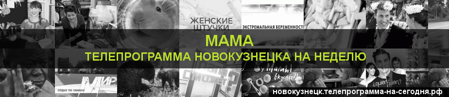 Телепрограмма на неделю канала Мама, Новокузнецк