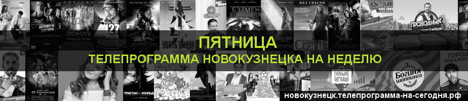 Телепрограмма на неделю канала Пятница, Новокузнецк