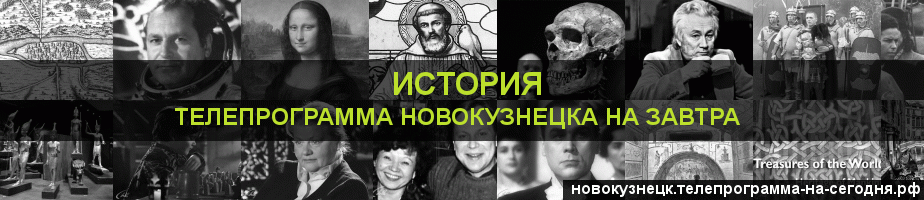 Телепрограмма на завтра канала История, Новокузнецк