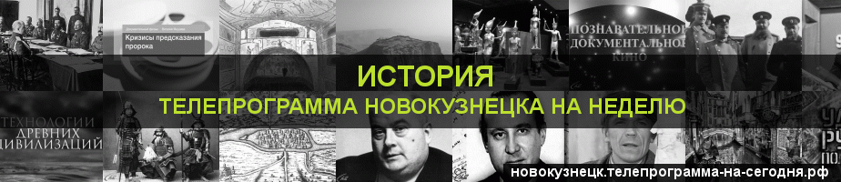 Телепрограмма на неделю канала История, Новокузнецк