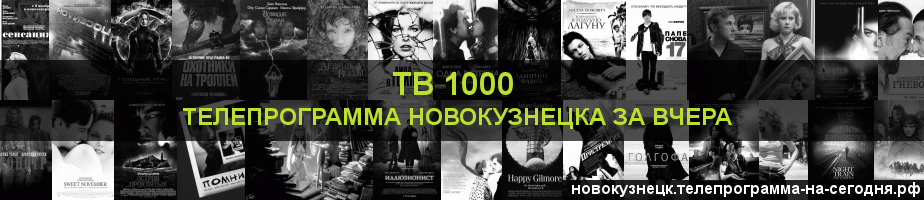 Телепрограмма за вчера канала ТВ 1000, Новокузнецк