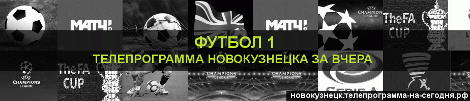 Телепрограмма за вчера канала Футбол 1, Новокузнецк