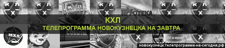 Телепрограмма на завтра канала КХЛ, Новокузнецк